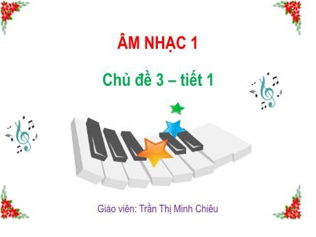 Bài giảng Âm nhạc 1 - Chủ đề 3, Tiết 1: Học hát Lớp Một thân yêu. Vận dụng sáng tạo to-nhỏ, cao-thấp - Trần Thị Minh Chiêu