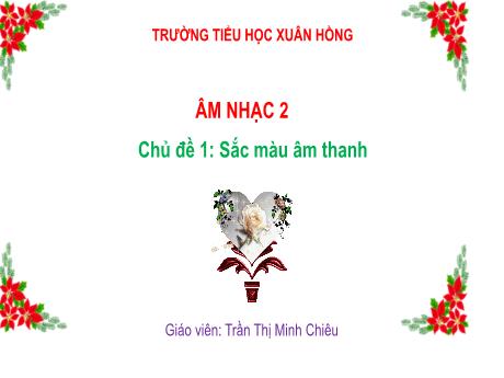 Bài giảng Âm nhạc 2 - Chủ đề 1: Sắc màu âm thanh - Tiết 2: Ôn bài hát Dàn nhạc trong vườn - Trần Thị Minh Chiêu