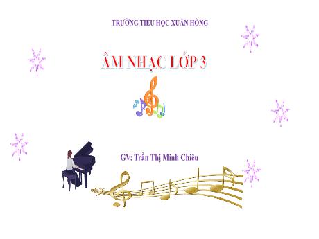 Bài giảng Âm nhạc 3 - Chủ đề 3: Vui đến trường - Tiết 9: Học bài hát Vui đến trường - Trần Thị Minh Chiêu