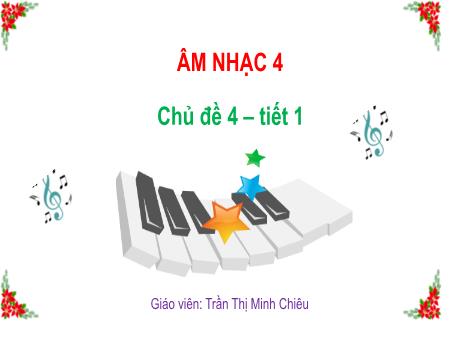 Bài giảng Âm nhạc 4 - Chủ đề 4, Tiết 1: Học bài hát Tết là Tết - Trần Thị Minh Chiêu