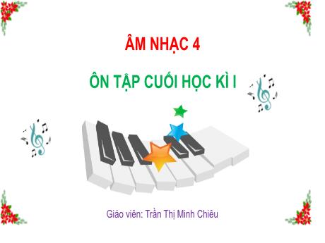 Bài giảng Âm nhạc 4 - Ôn tập và đánh giá cuối học kỳ 1 - Trần Thị Minh Chiêu