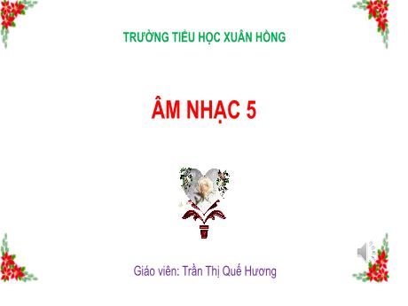 Bài giảng Âm nhạc Lớp 5 - Tiết 10: Ôn bài hát Những bông hoa những bài ca. Giới thiệu nhạc cụ - Trần Thị Quế Hương