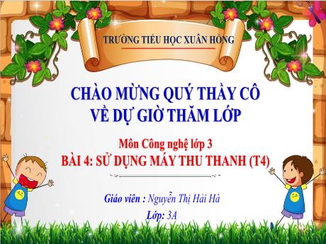Bài giảng Công nghệ Lớp 3 - Tuần 10, Bài 4: Sử dụng máy thu thanh (Tiết 4) - Năm học 2023-2024 - Nguyễn Thị Hải Hà