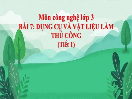 Bài giảng Công nghệ Lớp 3 - Tuần 21, Bài 7: Dụng cụ và vật liệu làm thủ công (Tiết 1) - Nguyễn Thị Hải Hà