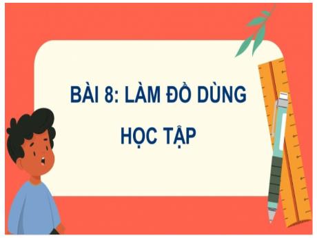 Bài giảng Công nghệ Lớp 3 - Tuần 25, Bài 8: Làm đồ dùng học tập - Nguyễn Thị Hải Hà