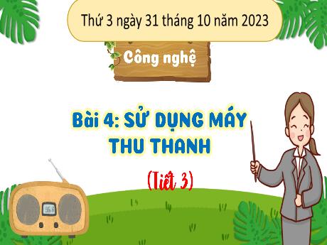 Bài giảng Công nghệ Lớp 3 - Tuần 9, Bài 4: Sử dụng máy thu thanh - Năm học 2023-2024 - Nguyễn Thị Hải Hà