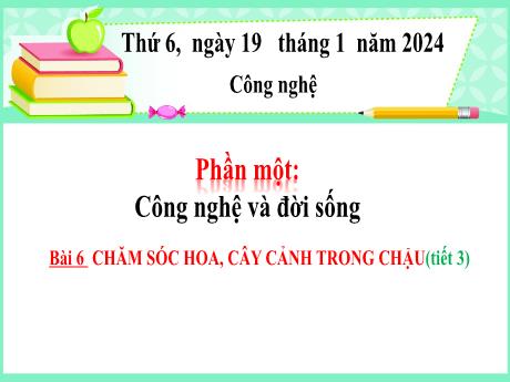 Bài giảng Công nghệ Lớp 4 - Phần một: Công nghệ và đời sống - Bài 6: Chăm sóc hoa, cây cảnh trong chậu (Tiết 3) - Năm học 2023-2024 - Nguyễn Thị Hải Hà