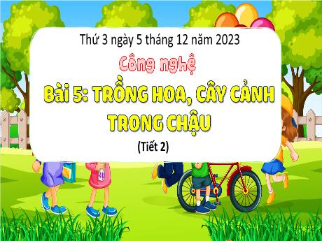 Bài giảng Công nghệ Lớp 4 - Tuần 14, Bài 5: Trồng hoa, cây cảnh trong chậu (Tiết 2) - Năm học 2023-2024 - Nguyễn Thị Hải Hà