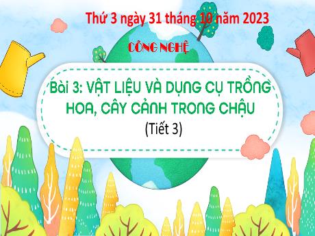 Bài giảng Công nghệ Lớp 4 - Tuần 9, Bài 3: Vật liệu và dụng cụ trồng hoa, cây cảnh trong chậu (Tiết 3) - Năm học 2023-2024 - Nguyễn Thị Hải Hà