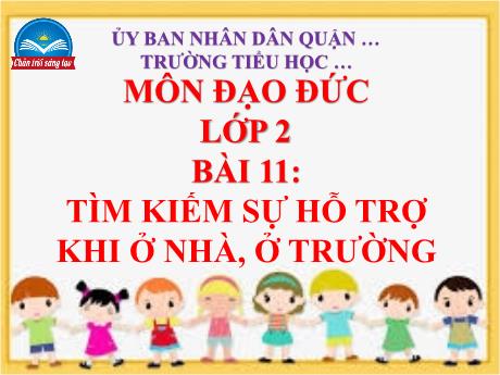 Bài giảng Đạo đức Lớp 2 - Bài 11: Tìm kiếm sự hỗ trợ khi ở nhà, ở trường - Nguyễn Thị Kim Chi