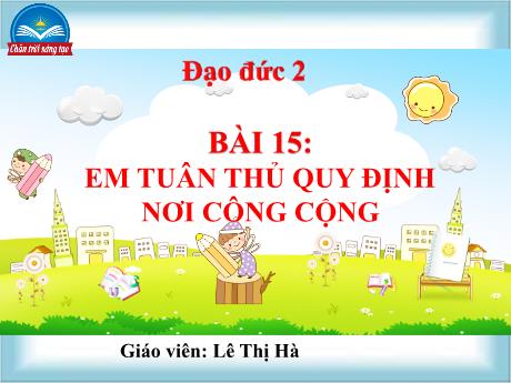 Bài giảng Đạo đức Lớp 2 - Chủ đề 8: Tuân thủ quy định nơi công cộng - Bài 15: Em tuân thủ quy định nơi công cộng - Lê Thị Hà