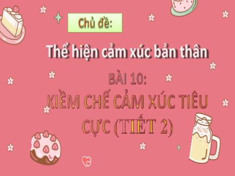 Bài giảng Đạo đức Lớp 2 - Chủ đề: Thể hiện cảm xúc bản thân - Bài 10: Kiềm chế cảm xúc tiêu cực (Tiết 2)