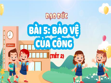Bài giảng Đạo đức Lớp 4 - Bài 5: Bảo vệ của công (Tiết 2)