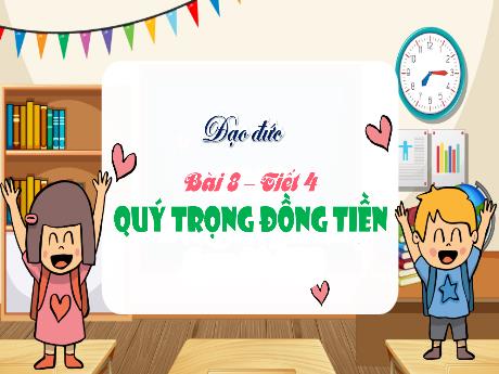 Bài giảng Đạo đức Lớp 4 - Bài 8, Tiết 4: Quý trọng đồng tiền