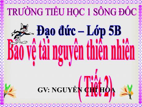 Bài giảng Đạo đức Lớp 5 - Bài 14: Bảo vệ tài nguyên thiên nhiên (Tiết 2) - Nguyễn Chí Hòa