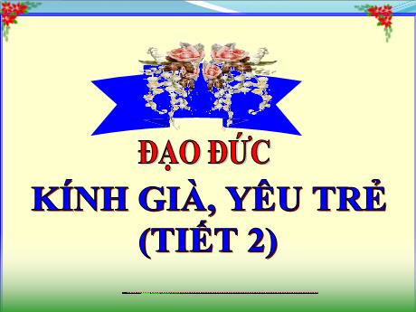 Bài giảng Đạo đức Lớp 5 - Bài 6: Kính già, yêu trẻ (Tiết 2) - Nguyễn Thị Kim Chi
