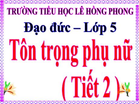 Bài giảng Đạo đức Lớp 5 - Bài 7: Tôn trọng phụ nữ (Tiết 2) - Nguyễn Thị Kim Chi