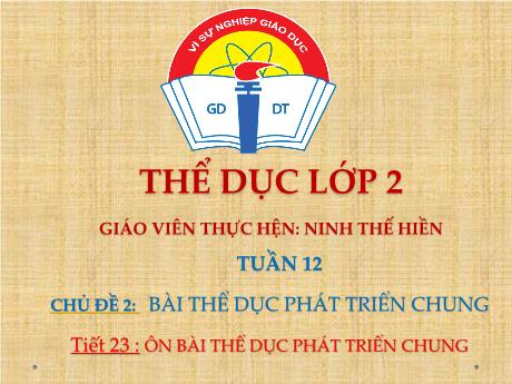 Bài giảng Giáo dục thể chất Lớp 2 - Tuần 12, Chủ đề 2: Bài thể dục phát triển chung - Tiết 23: Ôn bài thể dục phát triển chung - Ninh Thế Hiền