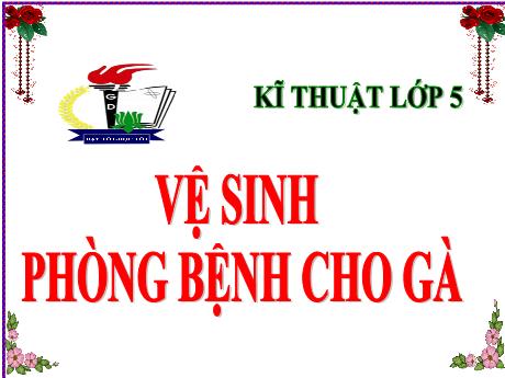 Bài giảng Kĩ thuật Lớp 5 - Bài 15: Vệ sinh phòng bệnh cho gà - Nguyễn Thị Kim Chi