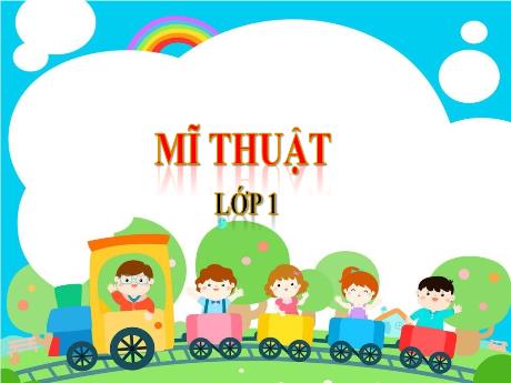 Bài giảng Mĩ thuật Lớp 1 - Tuần 18, Chủ đề 6: Sáng tạo từ những khối cơ bản (Tiết 1 đến 4)