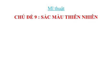 Bài giảng Mĩ thuật Lớp 2 - Chủ đề 9: Sắc màu thiên nhiên