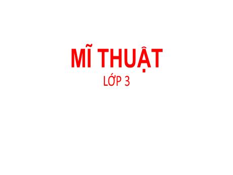 Bài giảng Mĩ thuật Lớp 3 - Chủ đề 7: Cảnh vật quanh em