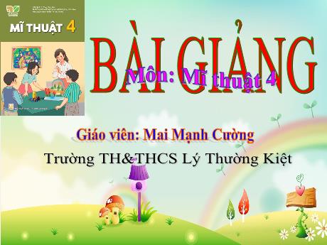 Bài giảng Mĩ thuật Lớp 4 - Chủ đề 5: Những kỉ niệm đẹp (Tiết 1) - Năm học 2023-2024 - Mai Mạnh Cường