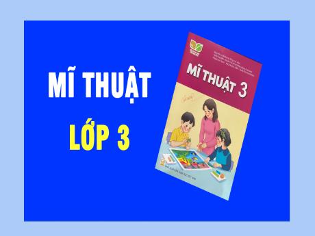 Bài giảng Mĩ thuật Lớp 4 - Chủ đề 7: Cảnh vật quanh em