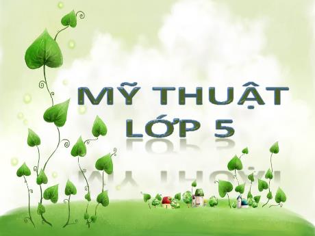 Bài giảng Mĩ thuật Lớp 5 - Chủ đề 4: Sáng tạo với những chiếc lá (2 tiết) - Nguyễn Ngọc Vinh