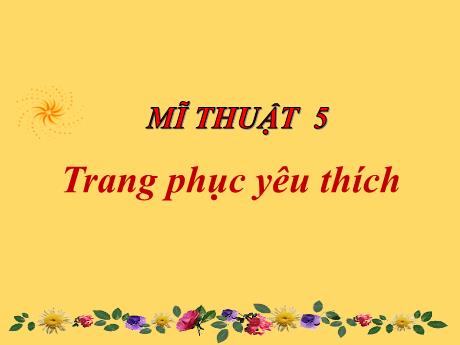 Bài giảng Mĩ thuật Lớp 5 - Tuần 20 đến 22: Trang phục yêu thích (3 tiết)