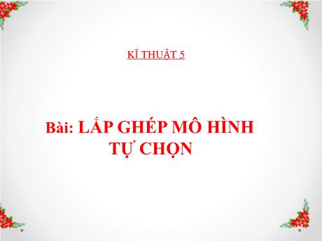Bài giảng môn Kĩ thuật Lớp 5 - Bài 20: Lắp ghép mô hình tự chọn - Nguyễn Thị Kim Chi