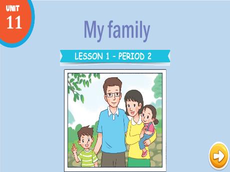 Bài giảng Tiếng Anh 3 - Unit 11, Lesson 1: My family (Period 2) - Tôn Thị Hằng