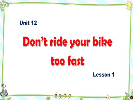 Bài giảng Tiếng Anh Lớp 5 - Unit 12, Lesson 1: Dont ride your bike too fasst - Tôn Thị Hằng
