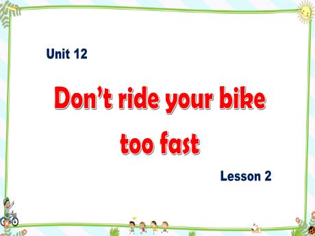 Bài giảng Tiếng Anh Lớp 5 - Unit 12, Lesson 2: Dont ride your bike too fasst - Tôn Thị Hằng