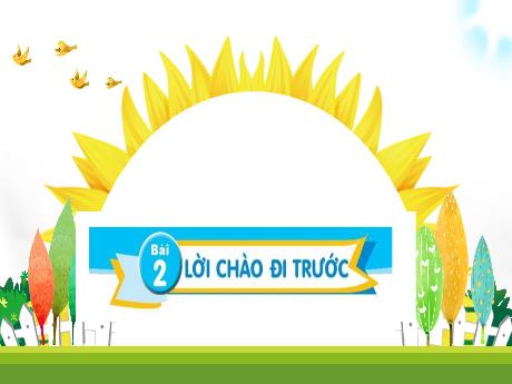 Bài giảng Tiếng Việt Lớp 1 - Chủ đề 4, Bài 2: Lời chào đi trước - Phan Thị Tứ
