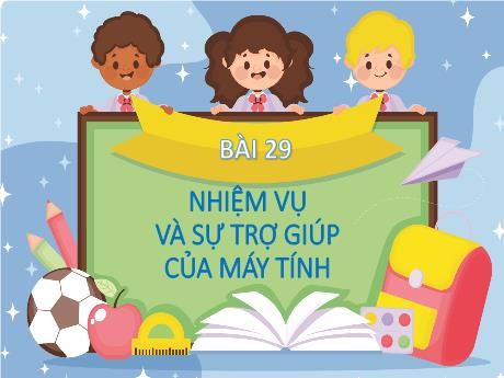 Bài giảng Tin học Lớp 3 - Tuần 33, Bài 29: Nhiệm vụ và sự trợ giúp của máy tính - Năm học 2025-2026 - Nguyễn Thị Hải Hà