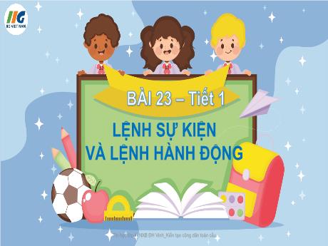 Bài giảng Tin học Lớp 4 - Tuần 27, Bài 23: Lệnh sự kiện và lệnh hành động - Nguyễn Thị Hải Hà