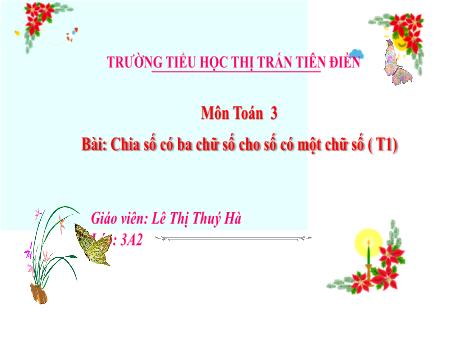 Bài giảng Toán Lớp 3 - Tuần 15, Bài 37: Chia số có ba chữ số cho số có một chữ số (Tiết 1) - Lê Thị Thúy Hà