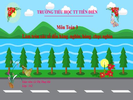 Bài giảng Toán Lớp 3 - Tuần 27, Bài 61: Làm tròn các số đến hàng nghìn, hàng chục nghìn - Lê Thị Thúy Hà